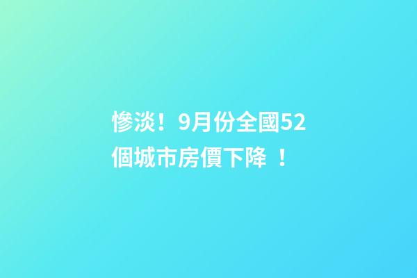 慘淡！9月份全國52個城市房價下降！